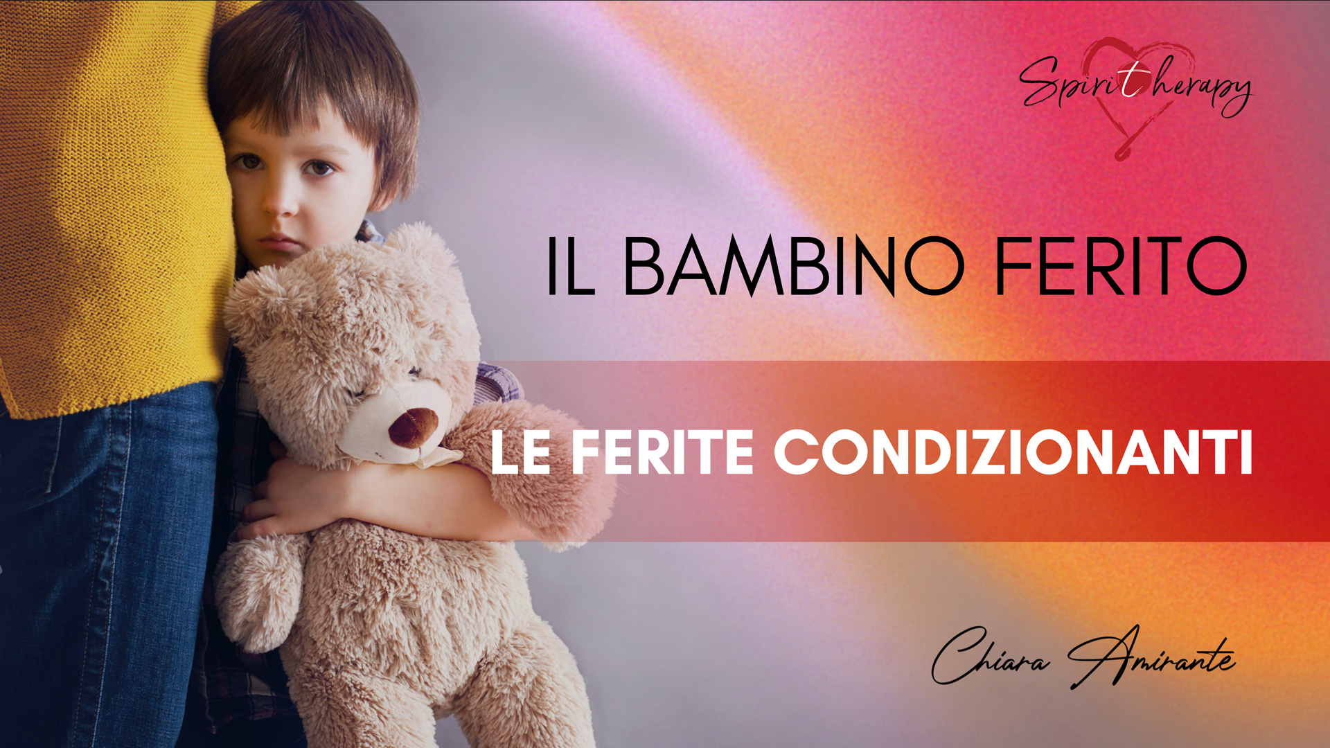 IL BAMBINO FERITO - Le ferite condizionanti - Chiara Amirante