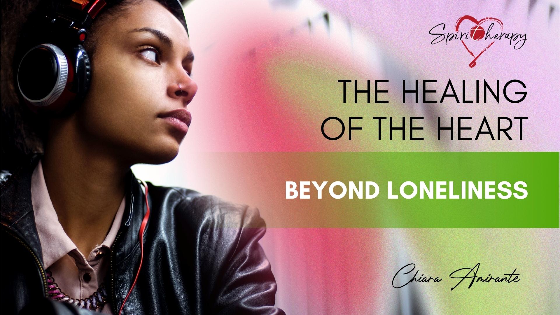 THE HEALING OF THE HEART - Beyond loneliness