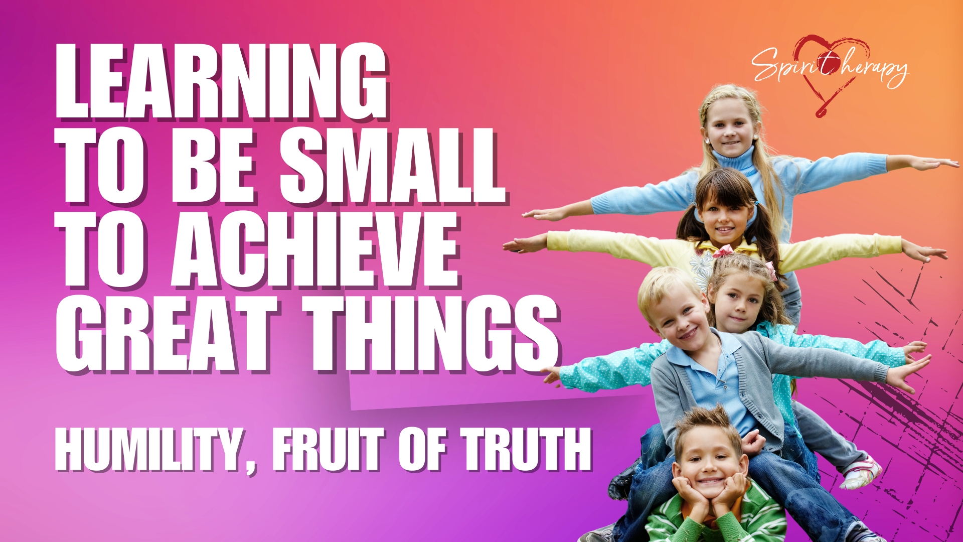LEARNING TO BE SMALL TO ACHIEVE GREAT THINGS